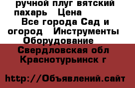 ручной плуг вятский пахарь › Цена ­ 2 000 - Все города Сад и огород » Инструменты. Оборудование   . Свердловская обл.,Краснотурьинск г.